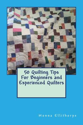 50 Quilting Tips For Beginners and Experienced Quilters - Monna Ellithorpe