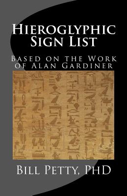 Hieroglyphic Sign List: Based on the Work of Alan Gardiner - Bill Petty Phd
