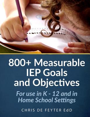 800+ Measurable IEP Goals and Objectives: For use in K - 12 and in Home School Settings - Chris De Feyter