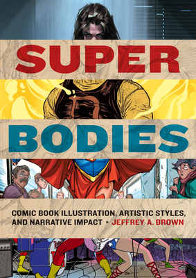 Super Bodies: Comic Book Illustration, Artistic Styles, and Narrative Impact - Jeffrey A. Brown