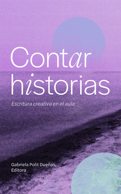 Contar Historias: Escritura Creativa En El Aula - Gabriela Polit Dueñas