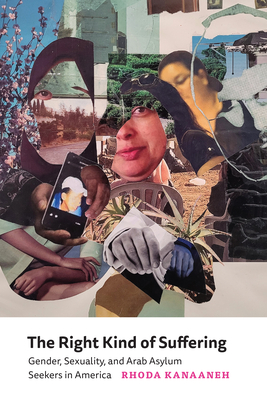The Right Kind of Suffering: Gender, Sexuality, and Arab Asylum Seekers in America - Rhoda Kanaaneh