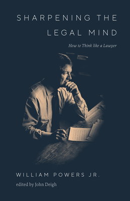 Sharpening the Legal Mind: How to Think Like a Lawyer - William Powers
