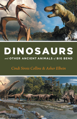 Dinosaurs and Other Ancient Animals of Big Bend - Cindi Sirois Collins