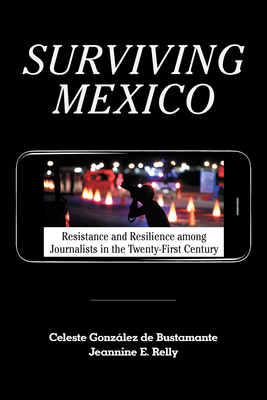Surviving Mexico: Resistance and Resilience Among Journalists in the Twenty-First Century - Celeste González De Bustamante