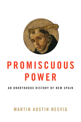 Promiscuous Power: An Unorthodox History of New Spain - Martin Austin Nesvig