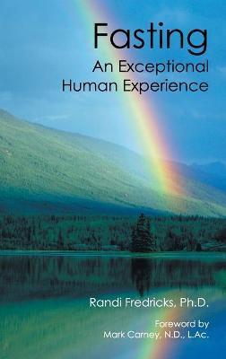 Fasting: an Exceptional Human Experience - Mark Carney N. D. L. Ac