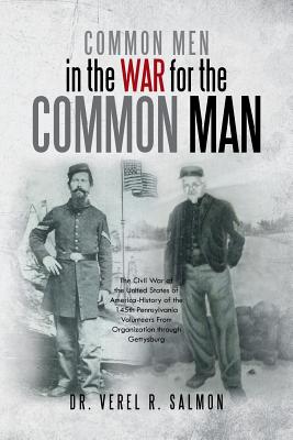 Common Men in the War for the Common Man: The Civil War of the United States of America History of the 145th Pennsylvania Volunteers from Organization - Verel R. Salmon