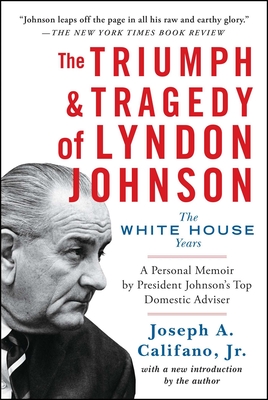 The Triumph & Tragedy of Lyndon Johnson: The White House Years - Joseph A. Califano