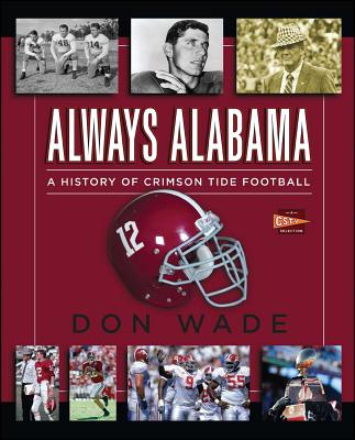 Always Alabama: A History of Crimson Tide Football - Don Wade