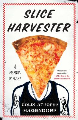 Slice Harvester: A Memoir in Pizza - Colin Atrophy Hagendorf