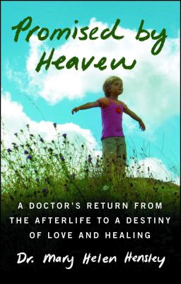 Promised by Heaven: A Doctor's Return from the Afterlife to a Destiny of Love and Healing - Mary Helen Hensley