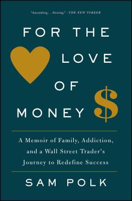 For the Love of Money: A Memoir of Family, Addiction, and a Wall Street Trader's Journey to Redefine Success - Sam Polk
