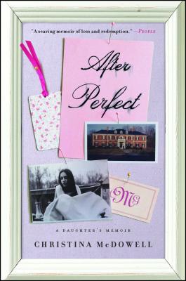 After Perfect: A Daughter's Memoir - Christina Mcdowell