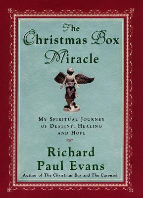 The Christmas Box Miracle: My Spiritual Journey of Destiny, Healing and Hope - Richard Paul Evans