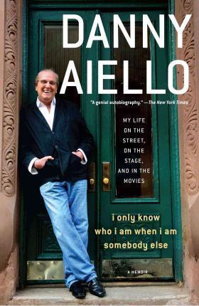I Only Know Who I Am When I Am Somebody Else: My Life on the Street, on the Stage, and in the Movies - Danny Aiello