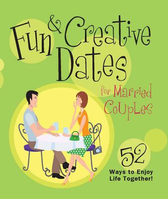 Fun & Creative Dates for Married Couples: 52 Ways to Enjoy Life Together - Howard Books