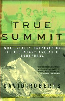 True Summit: What Really Happened on the Legendary Ascent of Annapurna - David Roberts