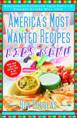 America's Most Wanted Recipes Kids' Menu: Restaurant Favorites Your Family's Pickiest Eaters Will Love - Ron Douglas