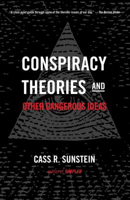 Conspiracy Theories and Other Dangerous Ideas - Cass R. Sunstein