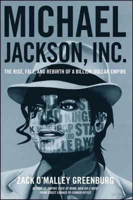 Michael Jackson, Inc.: The Rise, Fall, and Rebirth of a Billion-Dollar Empire - Zack O. Greenburg