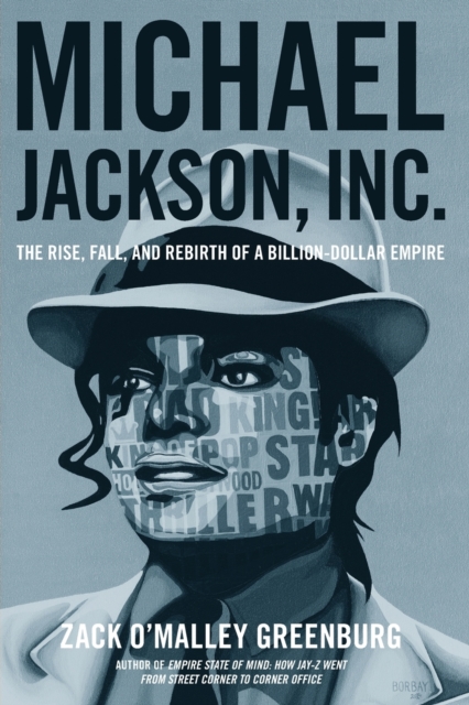 Michael Jackson, Inc.: The Rise, Fall, and Rebirth of a Billion-Dollar Empire - Zack O. Greenburg