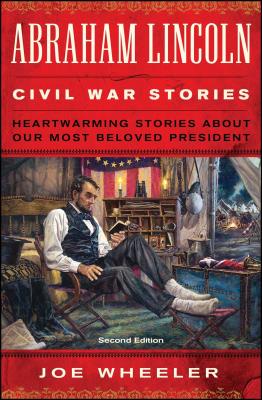 Abraham Lincoln Civil War Stories: Second Edition: Heartwarming Stories about Our Most Beloved President - Joe Wheeler