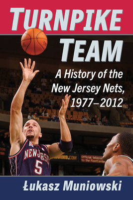 Turnpike Team: A History of the New Jersey Nets, 1977-2012 - Lukasz Muniowski