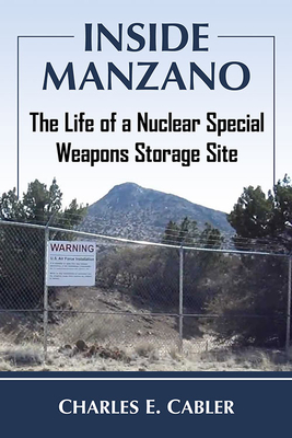 Inside Manzano: The Life of a Nuclear Special Weapons Storage Site - Charles E. Cabler