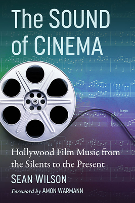 The Sound of Cinema: Hollywood Film Music from the Silents to the Present - Sean Wilson