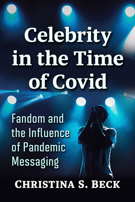 Celebrity in the Time of Covid: Fandom and the Influence of Pandemic Messaging - Christina S. Beck