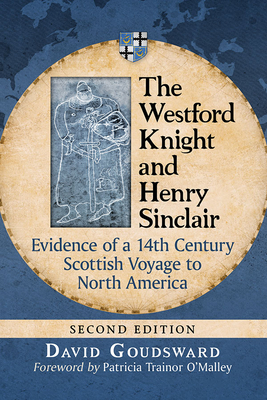 The Westford Knight and Henry Sinclair: Evidence of a 14th Century Scottish Voyage to North America, 2D Ed. - David Goudsward