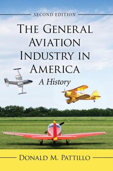 The General Aviation Industry in America: A History, 2D Ed. - Donald M. Pattillo