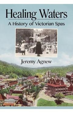Poza produsului Healing Waters: A History of Victorian Spas - Jeremy Agnew