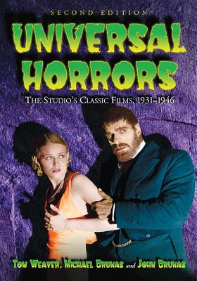 Universal Horrors: The Studio's Classic Films, 1931-1946, 2D Ed. - Tom Weaver