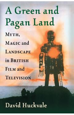 Coperta cărții 'A Green and Pagan Land: Myth, Magic and Landscape in British Film and Television - David Huckvale'