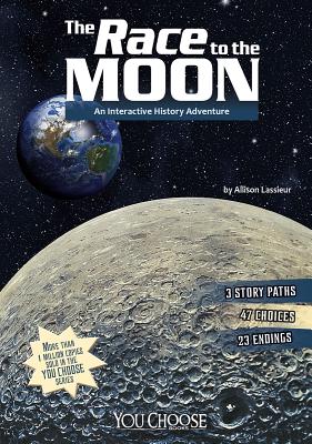 The Race to the Moon: An Interactive History Adventure - Allison Lassieur