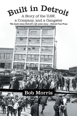 Built in Detroit: A Story of the UAW, a Company, and a Gangster - Bob Morris