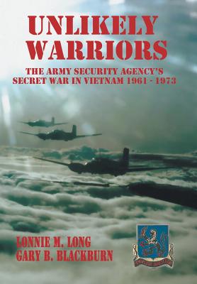 Unlikely Warriors: The Army Security Agency's Secret War in Vietnam 1961-1973d - Lonnie M. Long