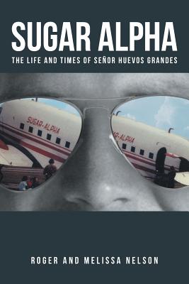 Sugar Alpha: The Life and Times of Senor Huevos Grandes - Roger And Melissa Nelson