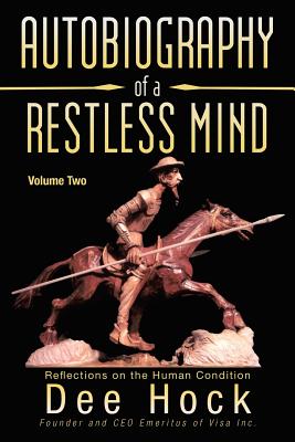 Autobiography of a Restless Mind: Reflections on the Human Condition - Dee Hock