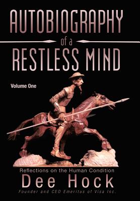 Autobiography of a Restless Mind: Reflections on the Human Condition Volume 1 - Dee Hock
