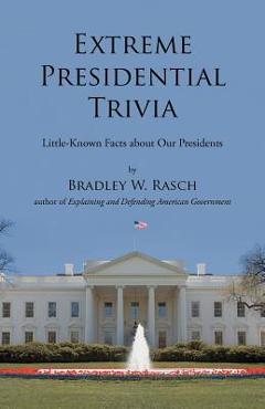Poza produsului Extreme Presidential Trivia: Little-Known Facts about Our Presidents - Bradley W. Rasch