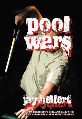 Pool Wars: On the Road to Hell and Back with the World's Greatest Money Players - Jay Helfert