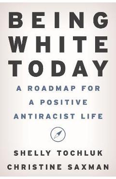 Coperta cărții 'Being White Today: A Roadmap for a Positive Antiracist Life - Shelly Tochluk'