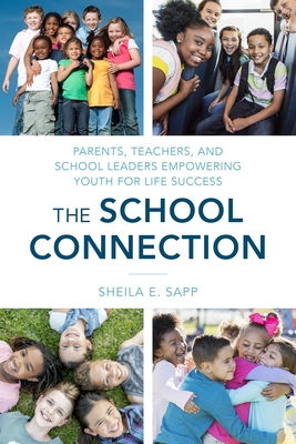 The School Connection: Parents, Teachers, and School Leaders Empowering Youth for Life Success - Sheila E. Sapp