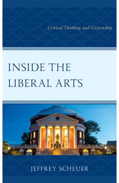 Coperta cărții 'Inside the Liberal Arts: Critical Thinking and Citizenship - Jeffrey Scheuer'