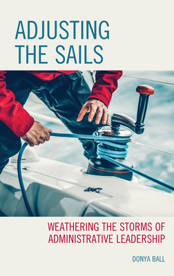 Adjusting the Sails: Weathering the Storms of Administrative Leadership - Donya Ball