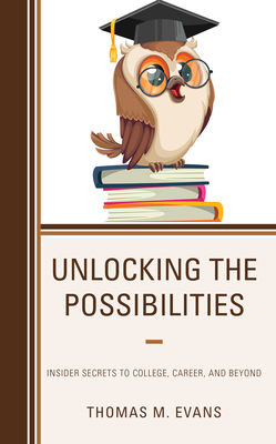 Unlocking the Possibilities: Insider Secrets to College, Career, and Beyond - Thomas M. Evans