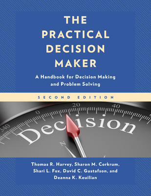 The Practical Decision Maker: A Handbook for Decision Making and Problem Solving, 2nd Edition - Thomas R. Harvey